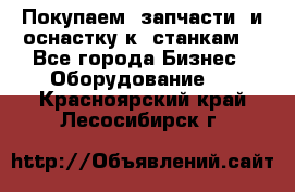 Покупаем  запчасти  и оснастку к  станкам. - Все города Бизнес » Оборудование   . Красноярский край,Лесосибирск г.